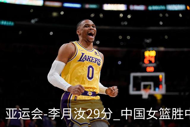 亚运会-李月汝29分 中国女篮胜中国台北进四强